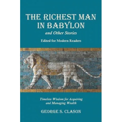 The Richest Man in Babylon and Other Stories, Edited for Modern Readers: Timeless Wisdom for Acquiring and Managing Wealth | George S. Clason