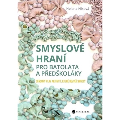 Smyslové hraní pro batolata a předškoláky. Sensory play aktivity, které rozvíjí smysly - Helena Nixová