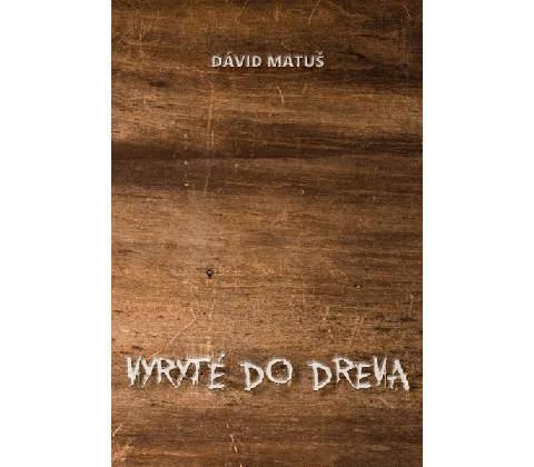 Vyryté do dreva - Dávid Matuš