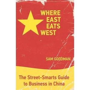 Where East Eats West: The Street-Smarts Guide to Business in China (ISBN: 9781439228302)