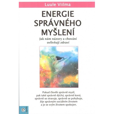 Energie správného myšlení - Jak nám názory a chování ovlivňují zdraví - Luule Viilma