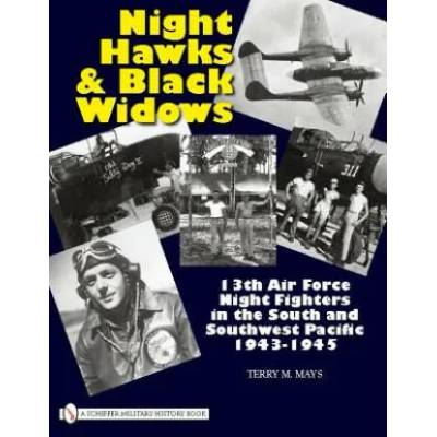 Night Hawks and Black Widows: 13th Air Force Night Fighters in the South and Southwest Pacific, 1943-1945 | Terry M. Mays