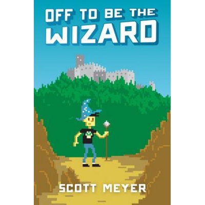 OFF TO BE THE WIZARD MAGIC 20 BOOK 1 - Scott Meyer