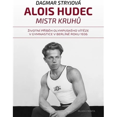 Alois Hudec – mistr kruhů. Životní příběh olympijského vítěze v gymnastice v Berlíně roku 1936 - Dagmar Stryjová