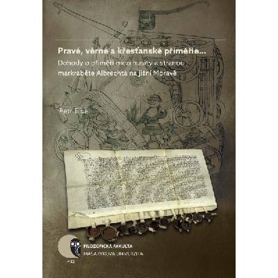 Pravé, věrné a křesťanské příměřie... Dohody o příměří mezi husity a stranou markraběte Albrechta na jižní Moravě