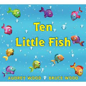 Ten Little Fish | Audrey Wood, Bruce Robert Wood (ISBN: 9780439635691)