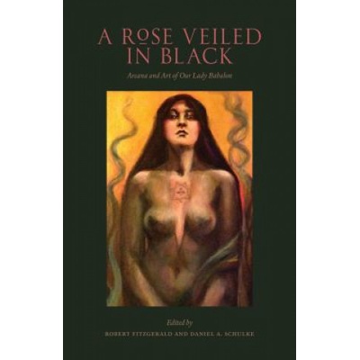 A Rose Veiled in Black Art and Arcana of Our Lady Babalon