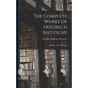 The Complete Works Of Friedrich Nietzsche: Human, All-too-human | Friedrich Wilhelm Nietzsche (ISBN: 9781015460867)