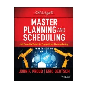 Master Planning and Scheduling - An Essential Guide to Competitive Manufacturing, Fourth Edition | John F. Proud, Eric Deutsch (ISBN: 9781119809418)