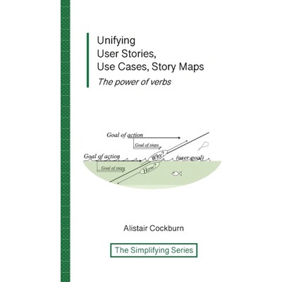 Unifying User Stories, Use Cases, Story Maps | Alistair Cockburn