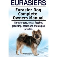 Eurasiers . Eurasier Dog Complete Owners Manual. Eurasier Care, Costs, Feeding, Grooming, Health and Training All Included. Hoppendale GeorgePaperback