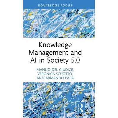 Knowledge Management and AI in Society 5.0 | Del Giudice, Manlio (Link Campus University, Italy), Veronica Scuotto, Armando Papa