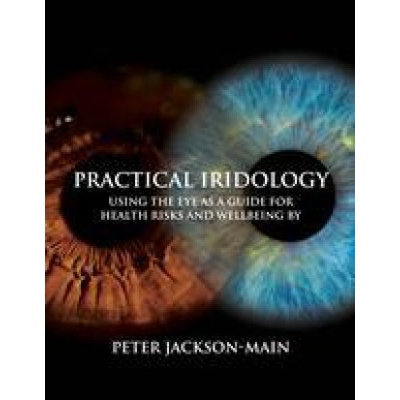 Practical Iridology: Using the Eye as a Guide to Health Risks and Wellbeing - Jackson-Main Peter