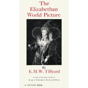The Elizabethan World Picture: A Study of the Idea of Order in the Age of Shakespeare, Donne and Milton | E. M. W. Tillyard, Eustace M. Tillyard (ISBN: 9780394701622)