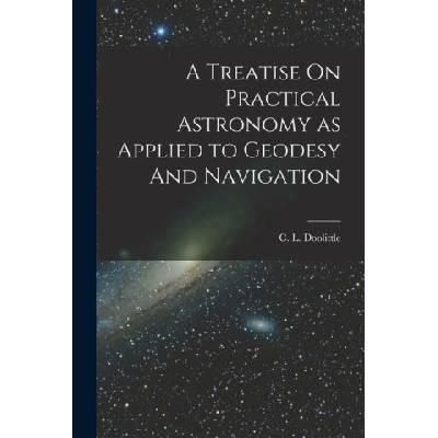 A Treatise On Practical Astronomy as Applied to Geodesy And Navigation | Doolittle C. L. (Charles Leander)