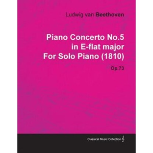 Piano Concerto No. 5 in E-Flat Major by Ludwig Van Beethoven for Solo Piano Op. 73 | Ludwig van Beethoven (ISBN: 9781446516928)
