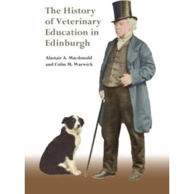 History of Veterinary Education in Edinburgh - Macdonald, Alastair A. (Honorary Fellow, University of Edinburgh) a Warwick, Colin M. (Honorary Fellow, University of Edinburgh)