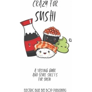 Crazy For Sushi: A Tasting Guide and Score Sheets For Sushi | Electric Blue Bee Bop Publishing (ISBN: 9781696755665)