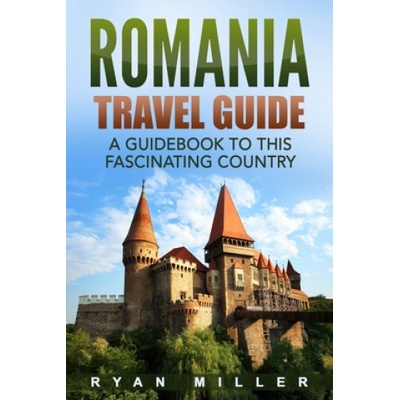 Romania Travel Guide: A Guidebook to this Fascinating Country