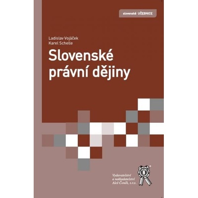 Slovenské právní dějiny - Vojáček, Ladislav; Schelle, Karel