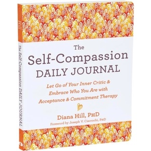 The Self-Compassion Daily Journal: Let Go of Your Inner Critic and Embrace Who You Are with Acceptance and Commitment Therapy | Joseph V. Ciarrochi (ISBN: 9781648482496)