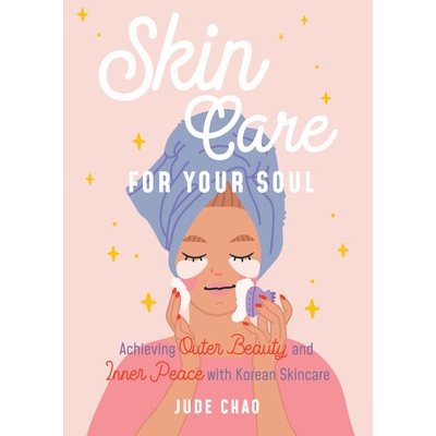 Skincare for Your Soul: Achieving Outer Beauty and Inner Peace with Korean Skincare Korean Skin Care Beauty Guide Chao Jude