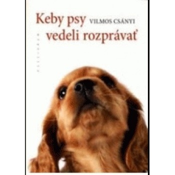 Keby psy vedeli rozprávať - Vilmos Csányi