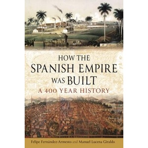 How the Spanish Empire Was Built: A 400 Year History | Manuel Lucena Giraldo (ISBN: 9781789148404)