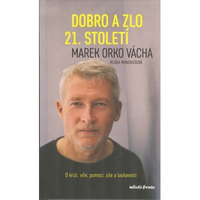 Dobro a zlo 21. století - O krizi, víře, pomoci, síle a laskavosti - Marek Vácha