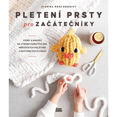Pletení prsty pro začátečníky - Vzory a návody na výrobu huňatých dek, měkoučkých polštářů a roztomilých plyšáků