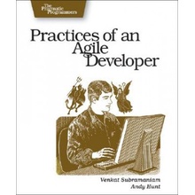 Practices of an Agile Developer: Working in the Real World - Subramaniam Venkat