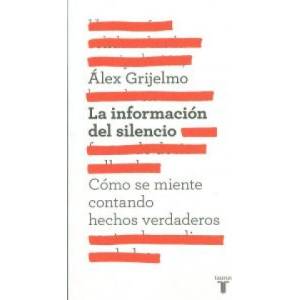 La información del silencio : cómo se miente contando hechos verdaderos | Álex Grijelmo (ISBN: 9788430600878)