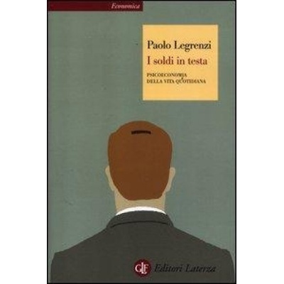 I soldi in testa. Psicoeconomia della vita quotidiana Paolo Legrenzi