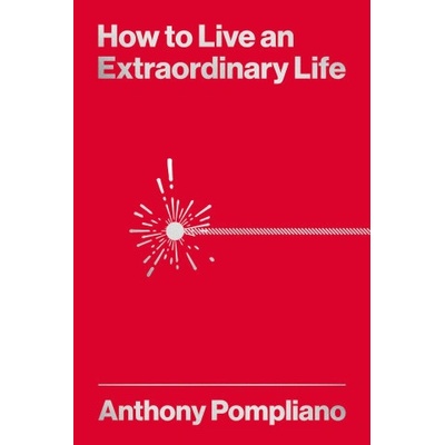 How To Live An Extraordinary Life - Anthony Pompliano