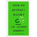 How to Attract Money: The Complete Original Edition Simple Success Guides Murphy Joseph