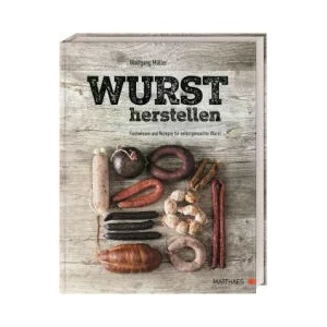 Wurst herstellen | Wolfgang Müller, Matthaes, Florian Bolk (ISBN: 9783985410514)