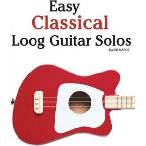 Easy Classical Loog Guitar Solos: Featuring Music of Bach, Mozart, Beethoven, Tchaikovsky and Others. in Standard Notation and Tablature. | Marc (ISBN: 9781987792393)