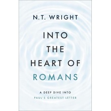 Into the Heart of Romans: A Deep Dive Into Paul's Greatest Letter Wright N. T.