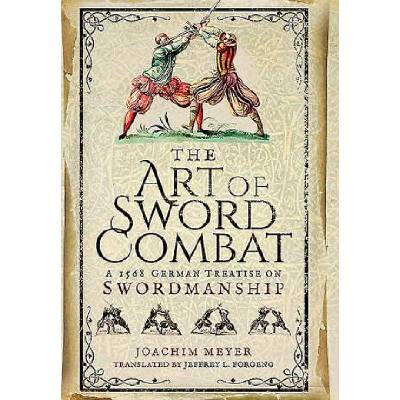 Art of Sword Combat: 1568 German Treatise on Swordmanship | Joachim Meyer