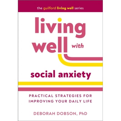 Living Well with Social Anxiety - Dobson, Deborah (University of Calgary, Canada)