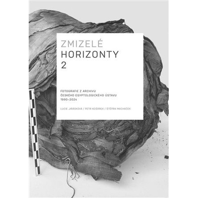 Zmizelé horizonty 2.. Fotografie z archivu Českého egyptologického ústavu, 1990-2024 - Lucie Jirásková, Petr Košárek, Štěpán Macháček