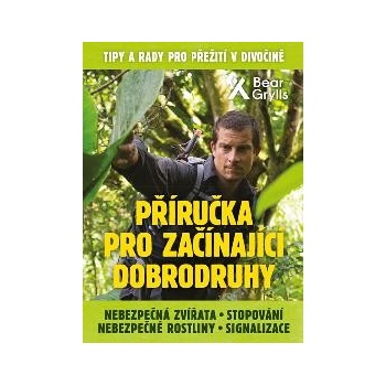 Příručka pro začínající dobrodruhy 2: Nebezpečná zvířata, nebezpečné rostliny, stopování, signalizace - Edward Michael Grylls
