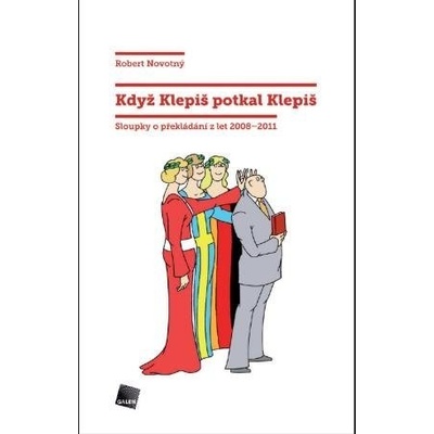 Když Klepiš potkal Klepiš. Sloupky o překládání z let 2008-2011 - Robert Novotný
