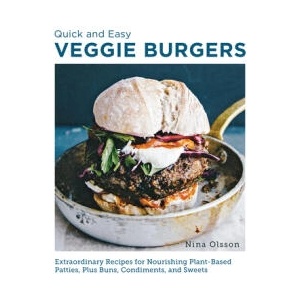 Quick and Easy Veggie Burgers: Make Fun, Delicious, and Easy Plant-Based Patties, Plus Buns, Condiments, and Sweets | Olsson, Nina (ISBN: 9780760390603)