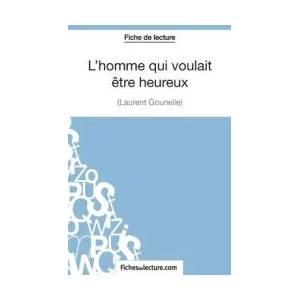 L'homme qui voulait etre heureux de Laurent Gounelle (Fiche de lecture) | Amandine Lilois, fichesdelecture. com (ISBN: 9782511030196)