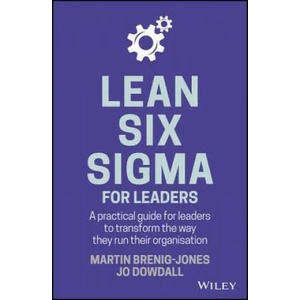 Lean Six Sigma For Leaders - A Practical Guide for Leaders to Transform the Way They Run Their Organisation | Martin Brenig-Jones (ISBN: 9781119374749)