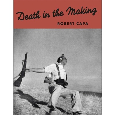 Death in the Making - Robert Capa, Gerda Taro, David Chim Seymour
