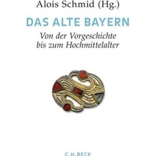 Das Alte Bayern, Von der Vorgeschichte bis zum Hochmittelalter - Schmid, Alois