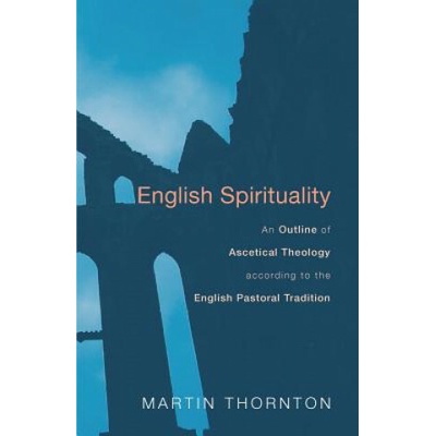 English Spirituality: An Outline of Ascetical Theology According to the English Pastoral Tradition Thornton Martin Paperback