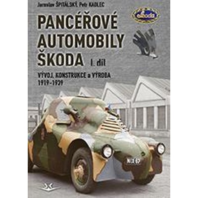 Panceřové automobily Škoda - Vývoj, konstrukce a výroba 1919-1939, 1. díl - Jaroslav Špitálský